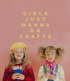 Girls Just Wanna Do Crafts- Waitlist